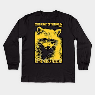 Be the whole problem Raccoon Kids Long Sleeve T-Shirt